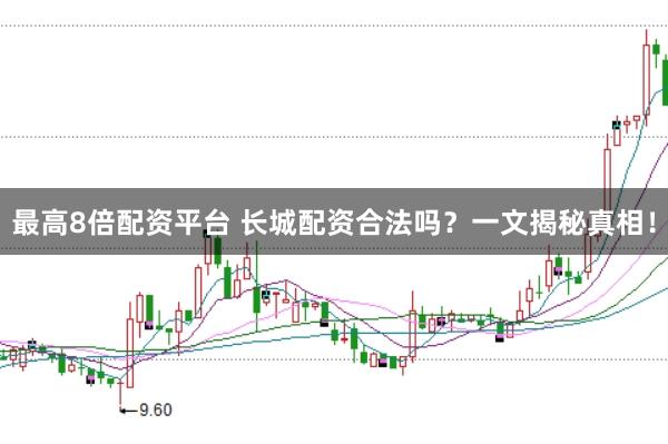 最高8倍配资平台 长城配资合法吗?一文揭秘真相!