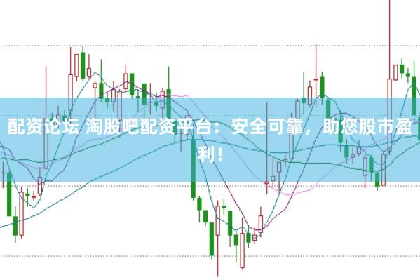 配资论坛 淘股吧配资平台:安全可靠,助您股市盈利!